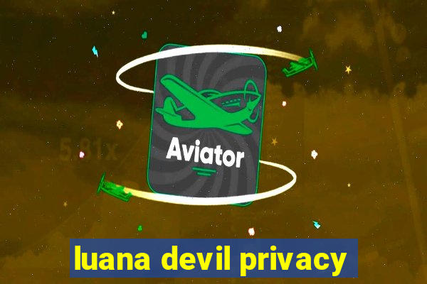 luana devil privacy